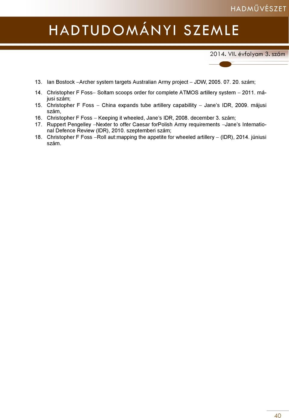 Christopher F Foss China expands tube artillery capabillity Jane s IDR, 2009. májusi szám, 16. Christopher F Foss Keeping it wheeled, Jane s IDR, 2008.