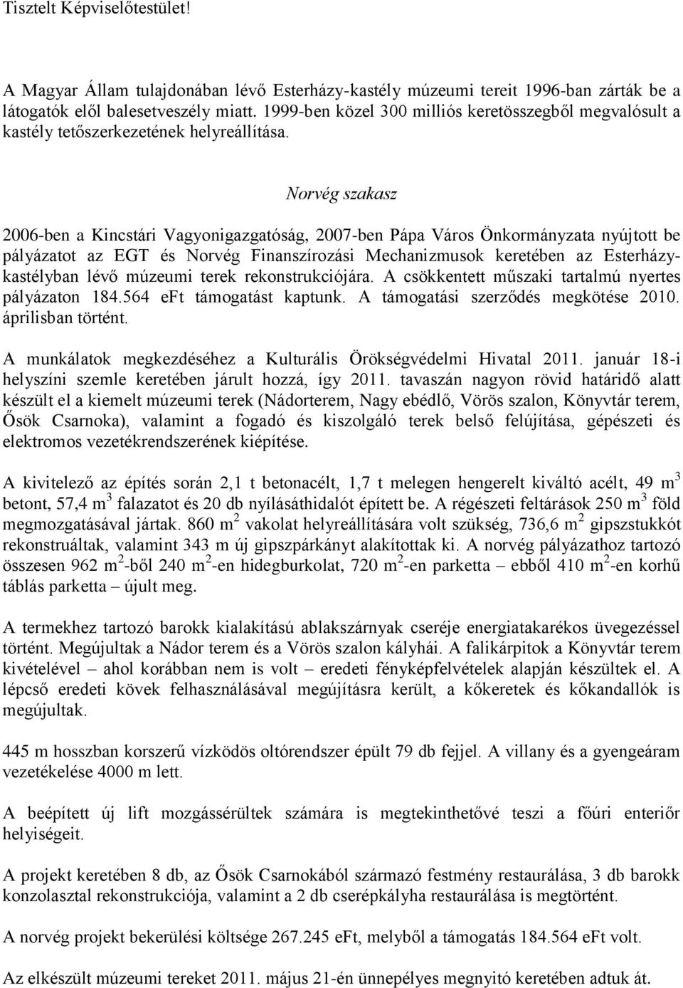 Norvég szakasz 2006-ben a Kincstári Vagyonigazgatóság, 2007-ben Pápa Város Önkormányzata nyújtott be pályázatot az EGT és Norvég Finanszírozási Mechanizmusok keretében az Esterházykastélyban lévő