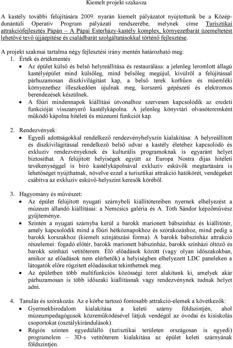 üzemeltetést lehetővé tevő újjáépítése és családbarát szolgáltatásokkal történő fejlesztése. A projekt szakmai tartalma négy fejlesztési irány mentén határozható meg: 1.