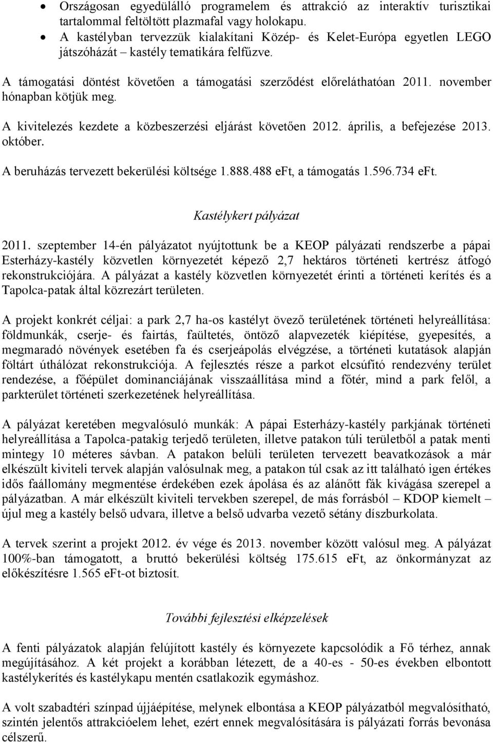 november hónapban kötjük meg. A kivitelezés kezdete a közbeszerzési eljárást követően 2012. április, a befejezése 2013. október. A beruházás tervezett bekerülési költsége 1.888.488 eft, a támogatás 1.