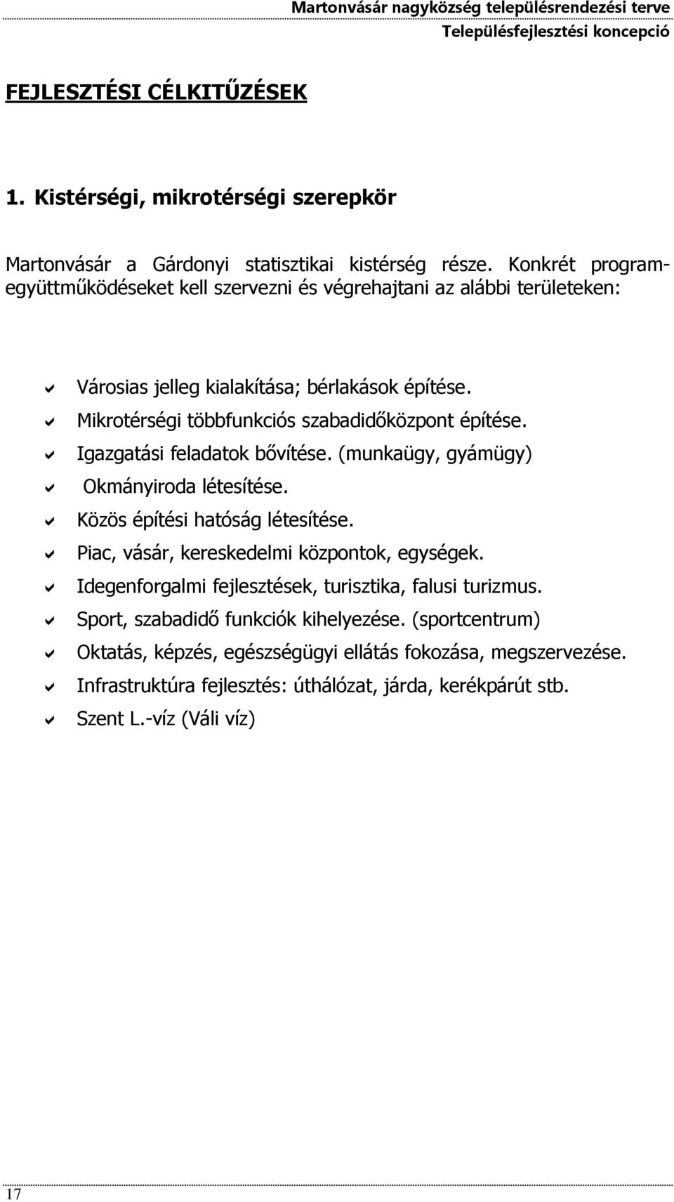 Mikrotérségi többfunkciós szabadidőközpont építése. Igazgatási feladatok bővítése. (munkaügy, gyámügy) Okmányiroda létesítése. Közös építési hatóság létesítése.