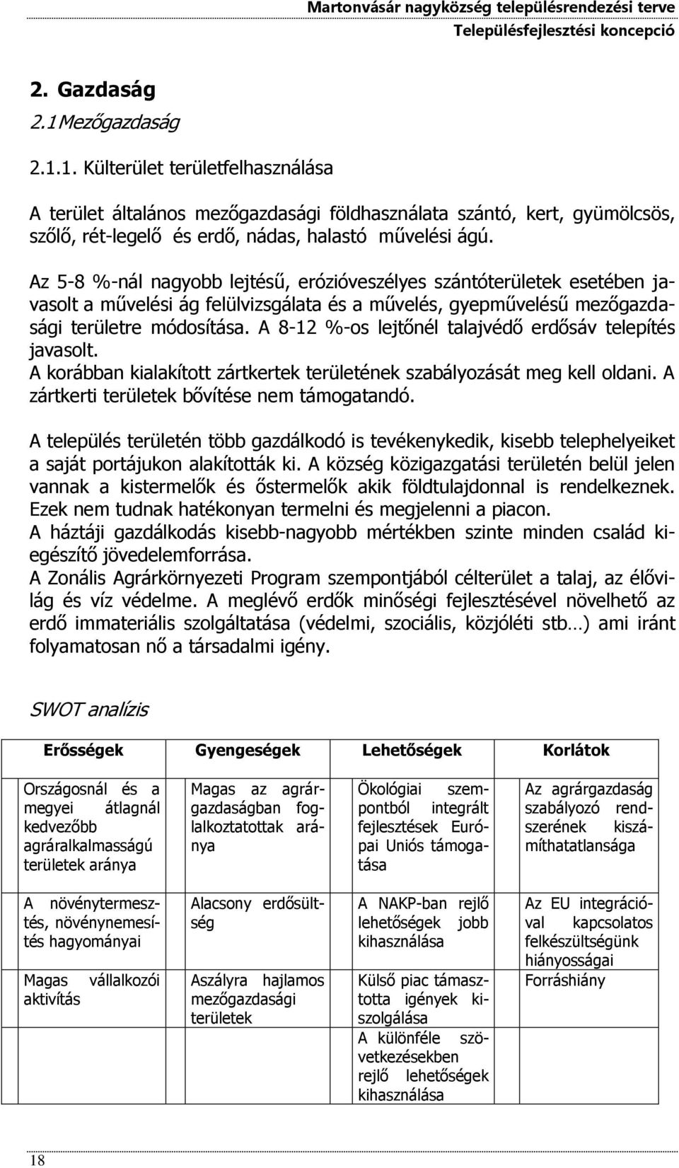 A 8-12 %-os lejtőnél talajvédő erdősáv telepítés javasolt. A korábban kialakított zártkertek területének szabályozását meg kell oldani. A zártkerti területek bővítése nem támogatandó.