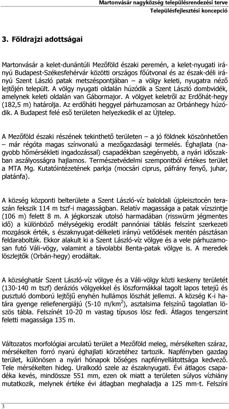 A völgyet keletről az Erdőhát-hegy (182,5 m) határolja. Az erdőháti heggyel párhuzamosan az Orbánhegy húzódik. A Budapest felé eső területen helyezkedik el az Újtelep.