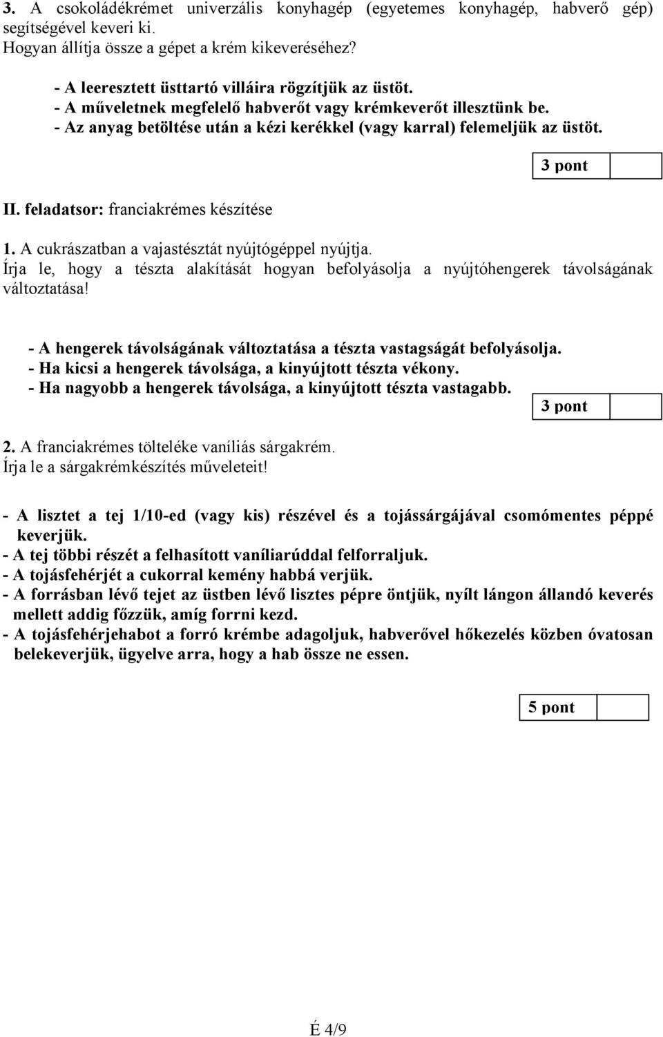 feladatsor: franciakrémes készítése 3 1. A cukrászatban a vajastésztát nyújtógéppel nyújtja. Írja le, hogy a tészta alakítását hogyan befolyásolja a nyújtóhengerek távolságának változtatása!