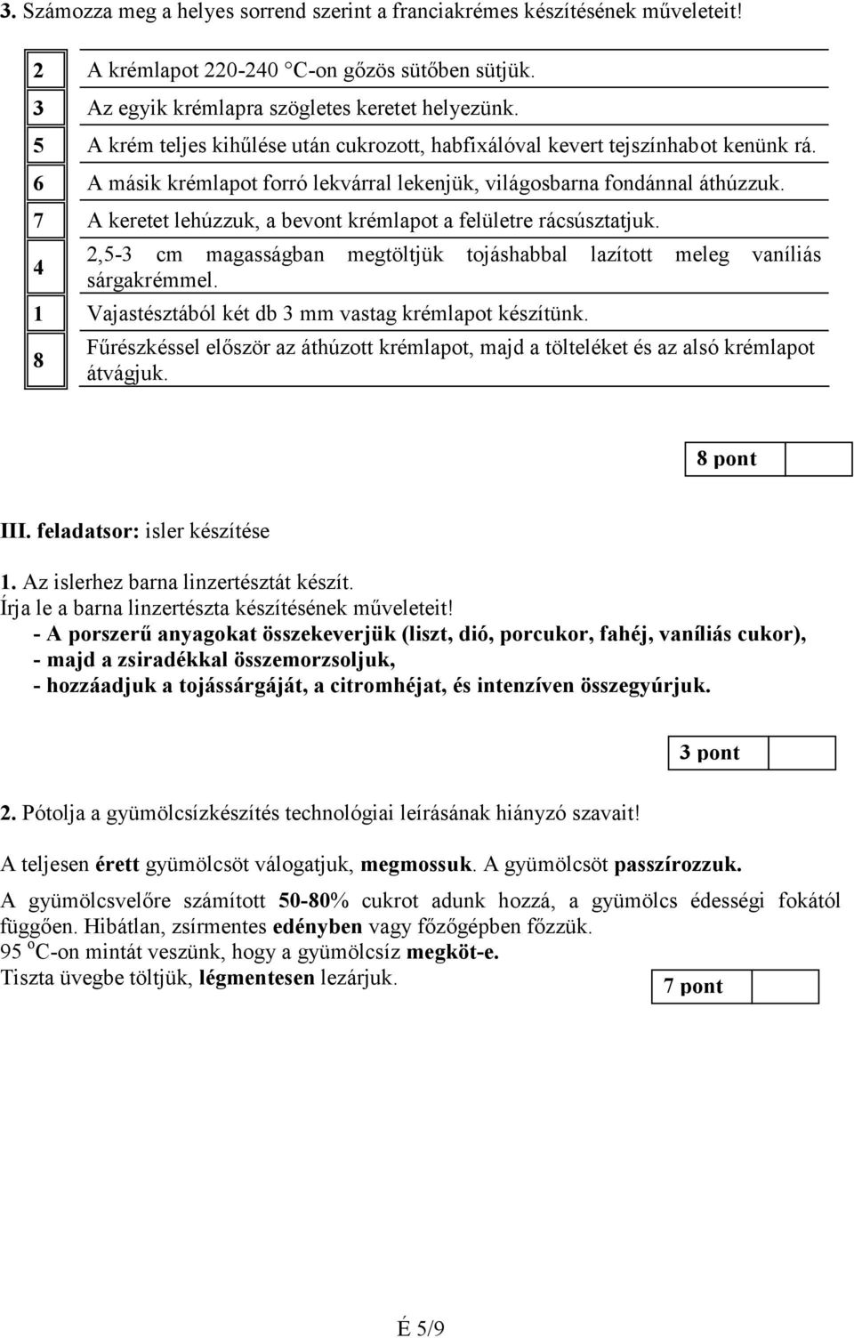 7 A keretet lehúzzuk, a bevont krémlapot a felületre rácsúsztatjuk. 4 2,5-3 cm magasságban megtöltjük tojáshabbal lazított meleg vaníliás sárgakrémmel.