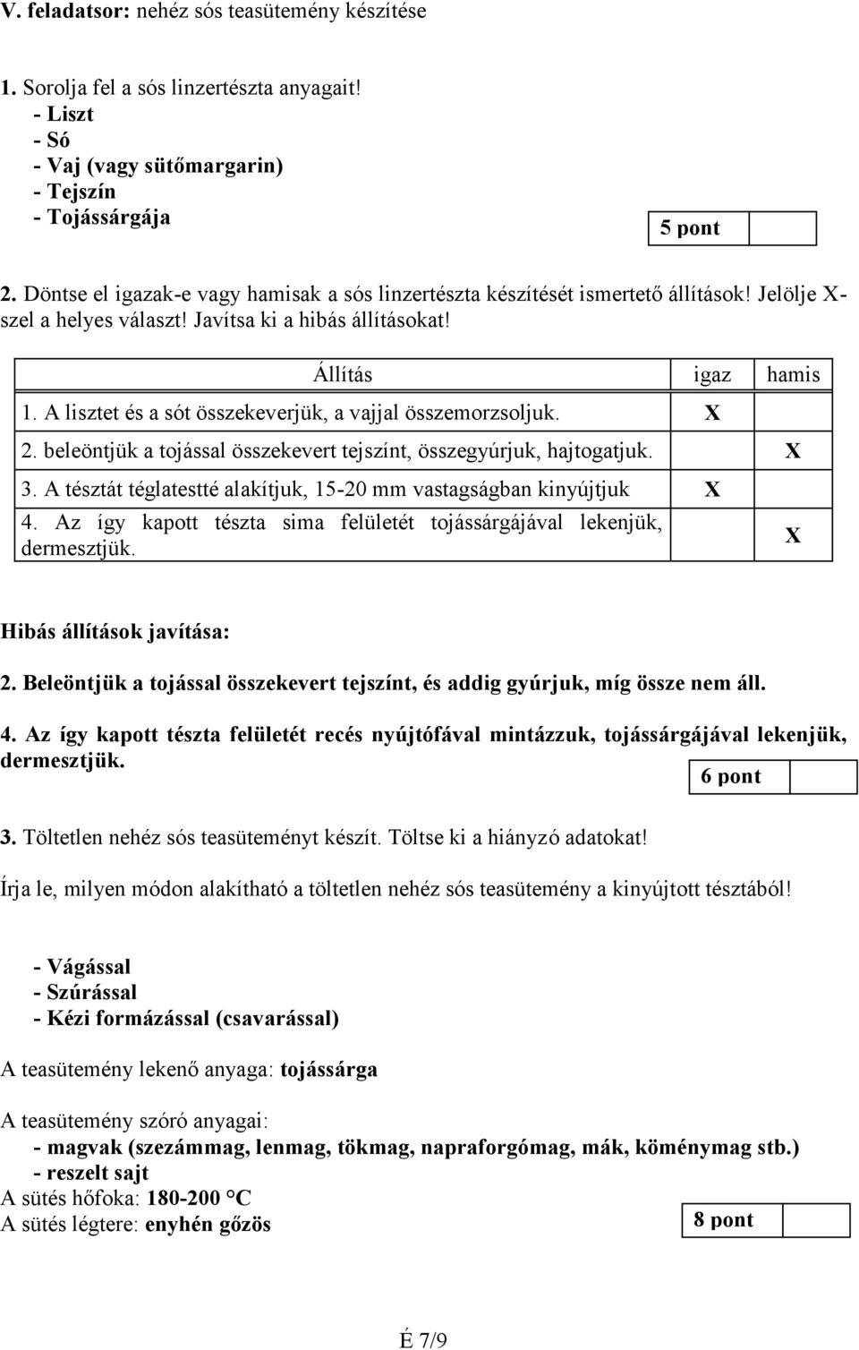 A lisztet és a sót összekeverjük, a vajjal összemorzsoljuk. X 2. beleöntjük a tojással összekevert tejszínt, összegyúrjuk, hajtogatjuk. X 3.