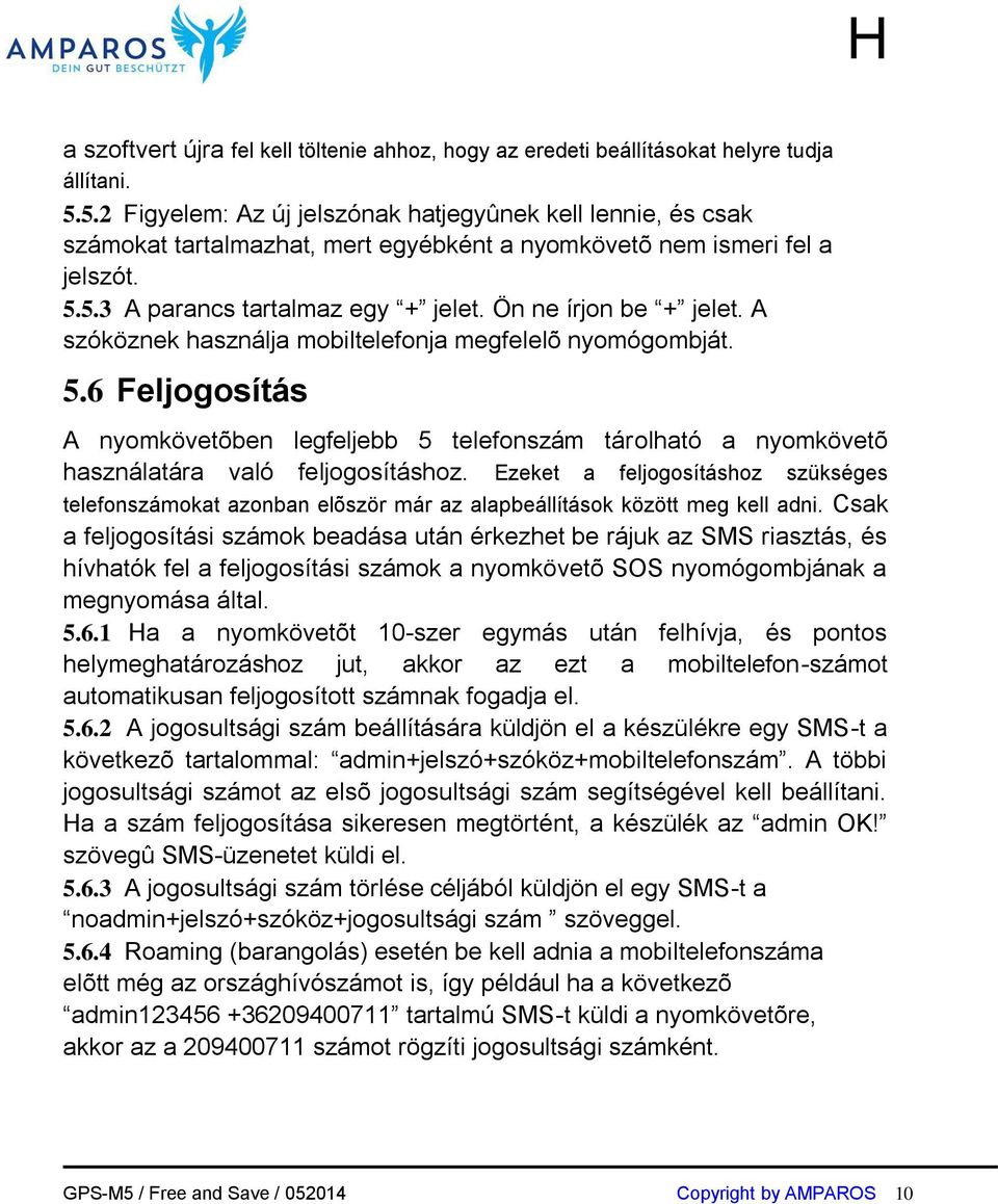 Ön ne írjon be + jelet. A szóköznek használja mobiltelefonja megfelelõ nyomógombját. 5.6 Feljogosítás A nyomkövetõben legfeljebb 5 telefonszám tárolható a nyomkövetõ használatára való feljogosításhoz.