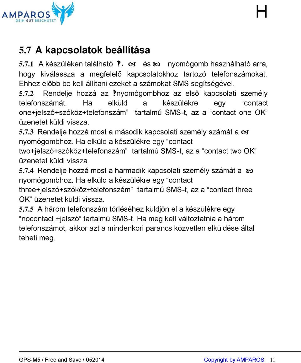 Ha elküld a készülékre egy contact one+jelszó+szóköz+telefonszám tartalmú SMS-t, az a contact one OK üzenetet küldi vissza. 5.7.