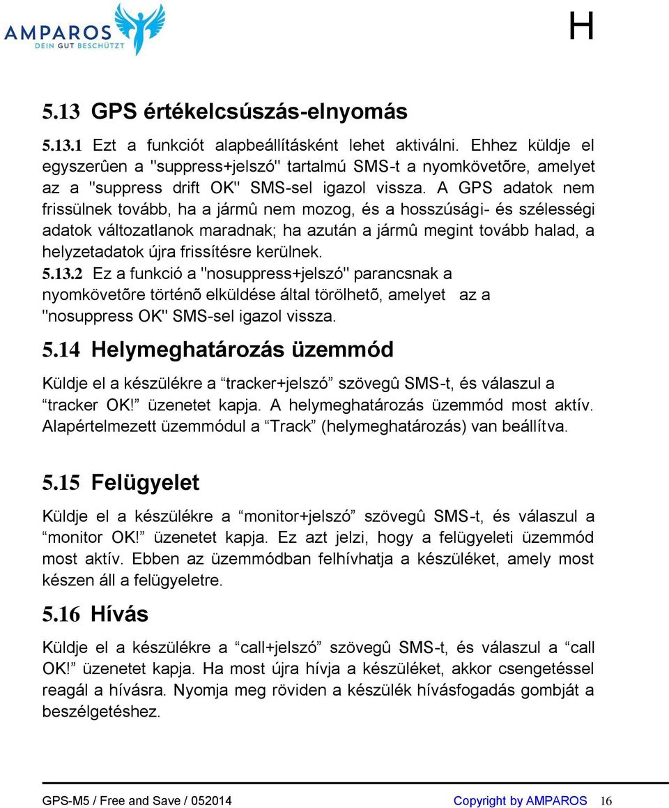 A GPS adatok nem frissülnek tovább, ha a jármû nem mozog, és a hosszúsági- és szélességi adatok változatlanok maradnak; ha azután a jármû megint tovább halad, a helyzetadatok újra frissítésre