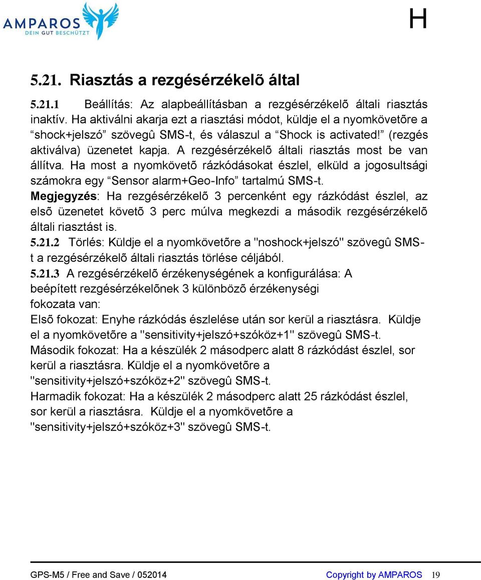 A rezgésérzékelõ általi riasztás most be van állítva. Ha most a nyomkövetõ rázkódásokat észlel, elküld a jogosultsági számokra egy Sensor alarm+geo-info tartalmú SMS-t.