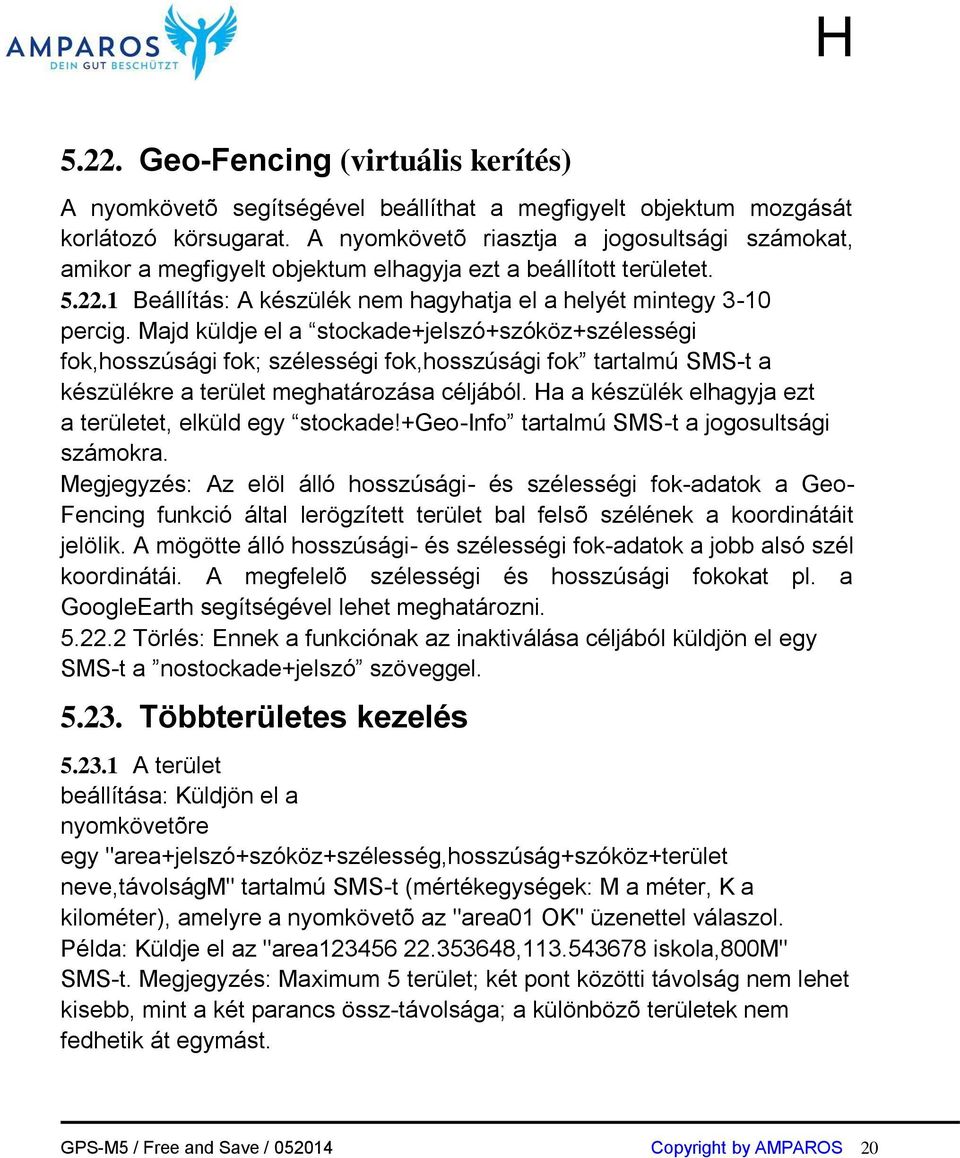 Majd küldje el a stockade+jelszó+szóköz+szélességi fok,hosszúsági fok; szélességi fok,hosszúsági fok tartalmú SMS-t a készülékre a terület meghatározása céljából.