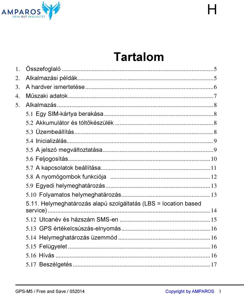 9 Egyedi helymeghatározás... 13 5.10 Folyamatos helymeghatározás... 13 5.11. Helymeghatározás alapú szolgáltatás (LBS = location based service)... 14 5.12 Utcanév és házszám SMS-en... 15 5.