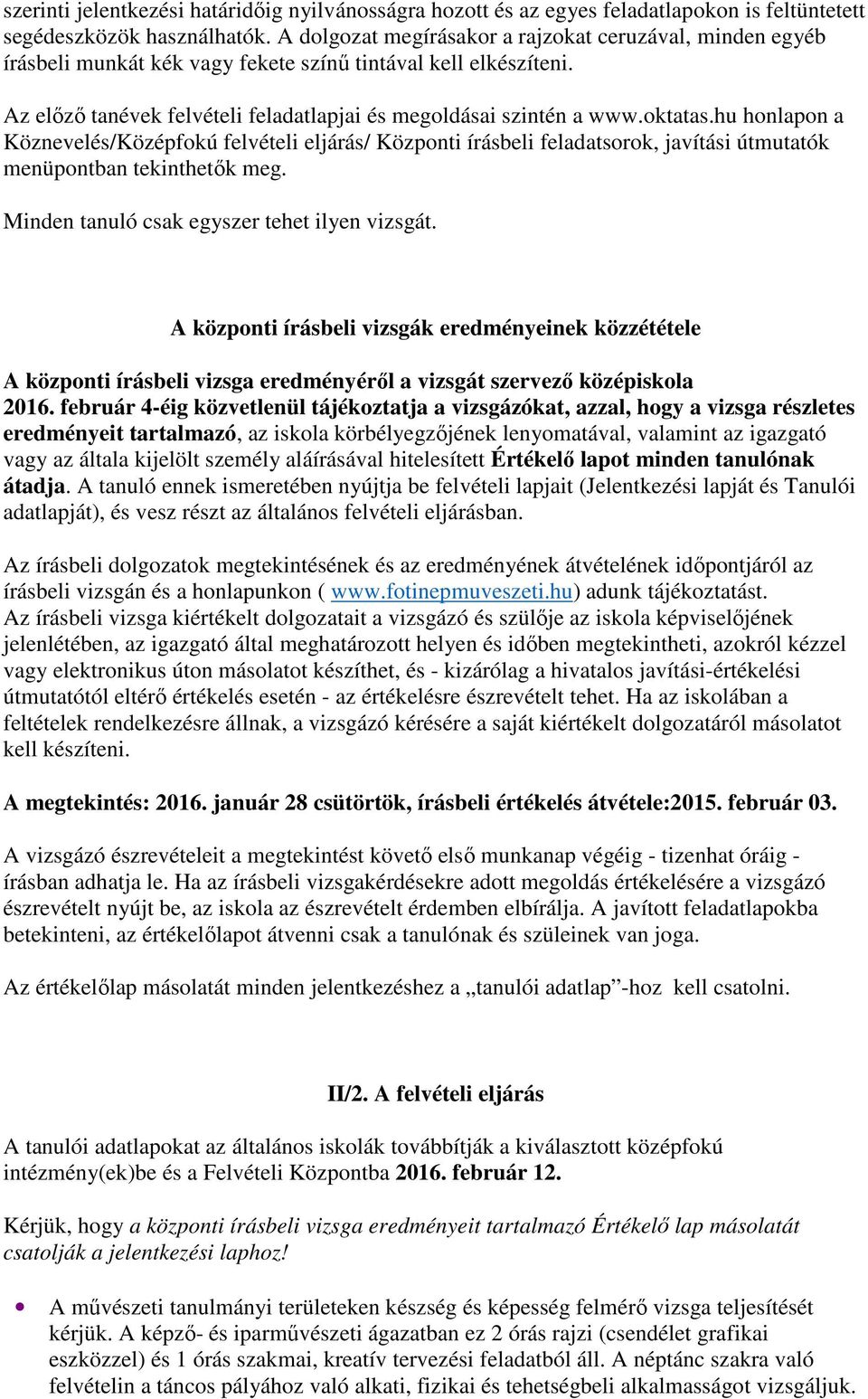 hu honlapon a Köznevelés/Középfokú felvételi eljárás/ Központi írásbeli feladatsorok, javítási útmutatók menüpontban tekinthetők meg. Minden tanuló csak egyszer tehet ilyen vizsgát.