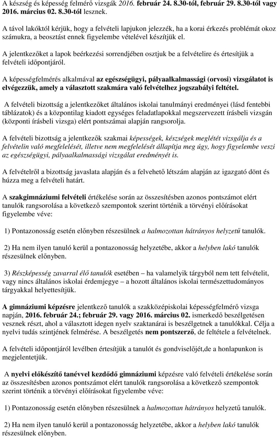 A jelentkezőket a lapok beérkezési sorrendjében osztjuk be a felvételire és értesítjük a felvételi időpontjáról.