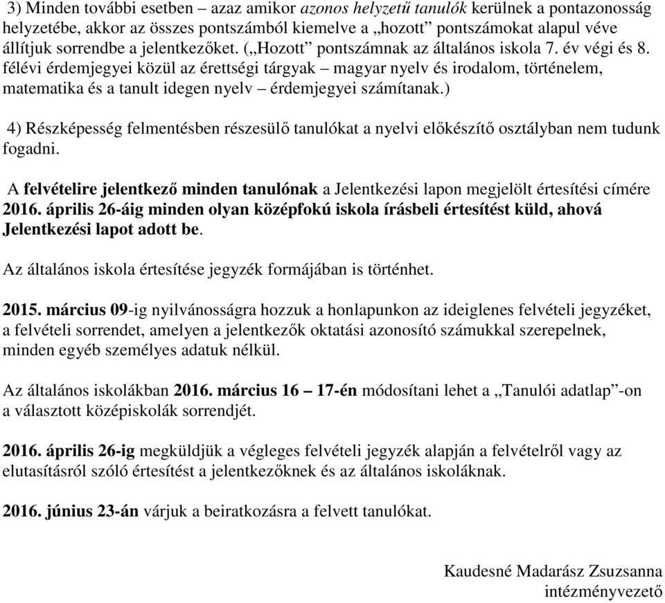 félévi érdemjegyei közül az érettségi tárgyak magyar nyelv és irodalom, történelem, matematika és a tanult idegen nyelv érdemjegyei számítanak.