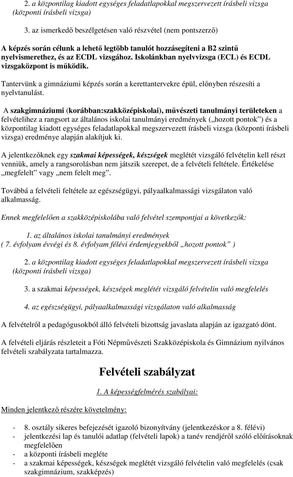 Iskolánkban nyelvvizsga (ECL) és ECDL vizsgaközpont is működik. Tantervünk a gimnáziumi képzés során a kerettantervekre épül, előnyben részesíti a nyelvtanulást.