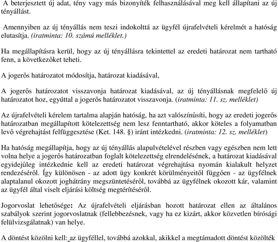 ) Ha megállapításra kerül, hogy az új tényállásra tekintettel az eredeti határozat nem tartható fenn, a következőket teheti.