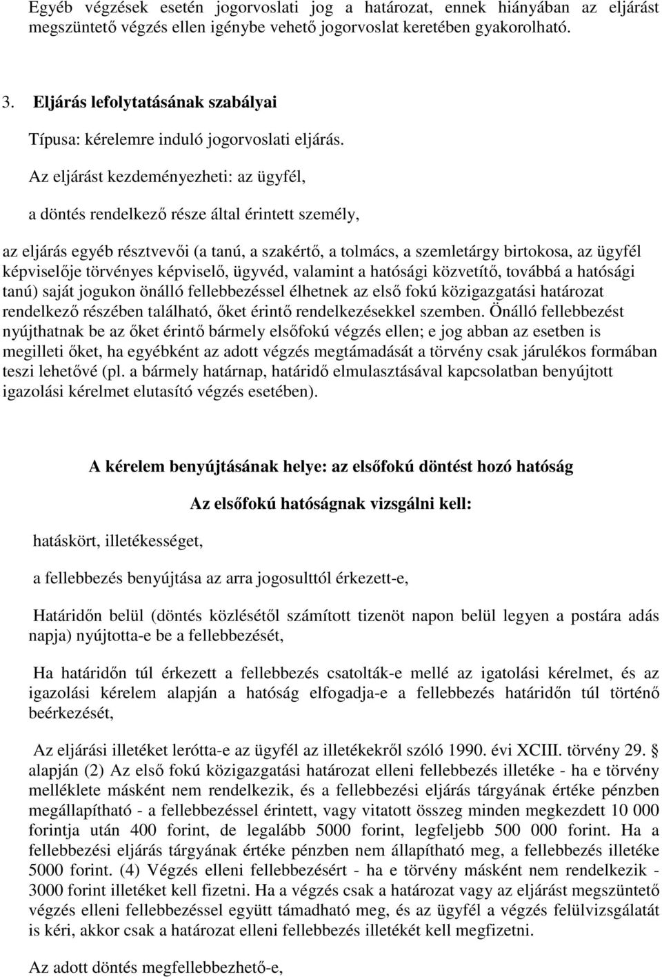 Az eljárást kezdeményezheti: az ügyfél, a döntés rendelkező része által érintett személy, az eljárás egyéb résztvevői (a tanú, a szakértő, a tolmács, a szemletárgy birtokosa, az ügyfél képviselője