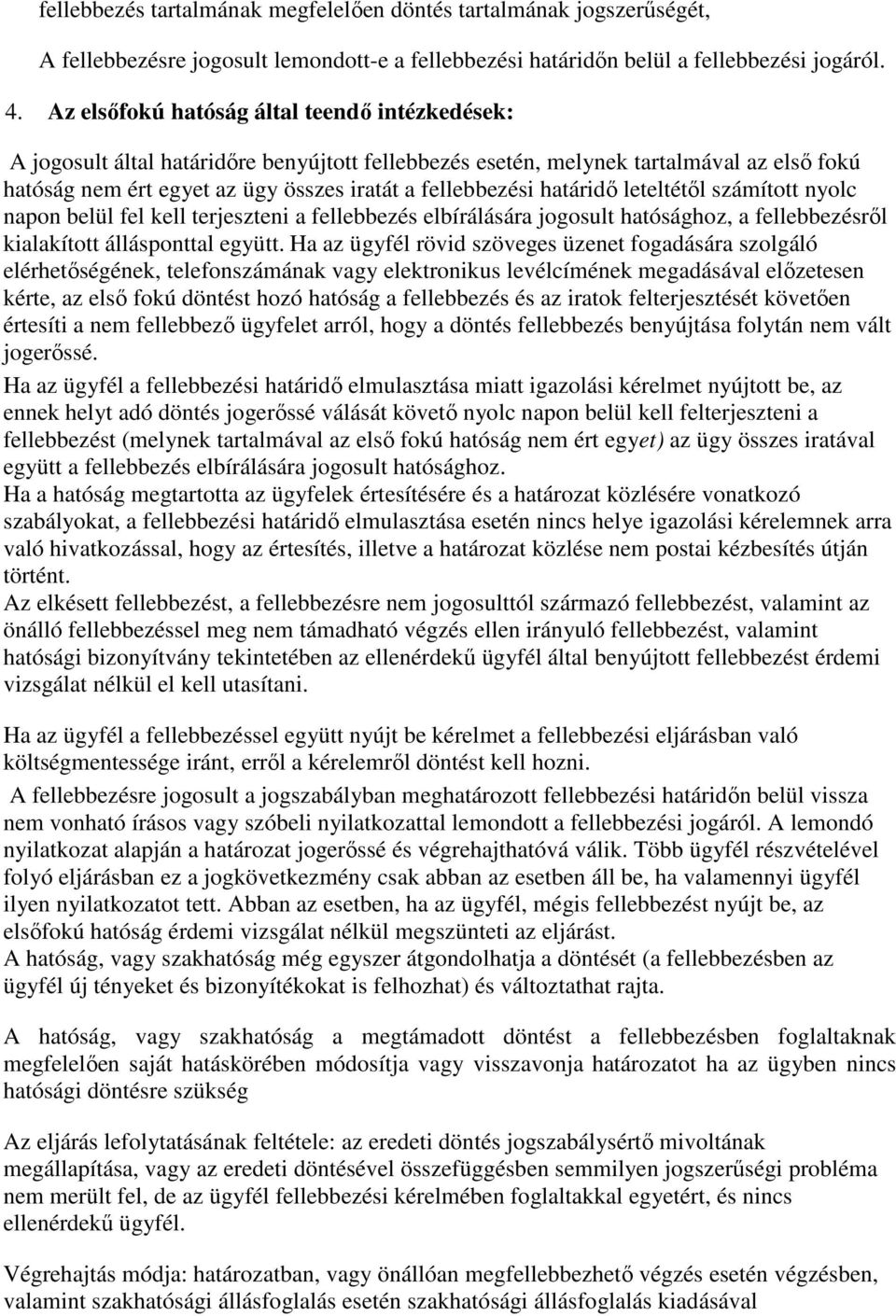 határidő leteltétől számított nyolc napon belül fel kell terjeszteni a fellebbezés elbírálására jogosult hatósághoz, a fellebbezésről kialakított állásponttal együtt.