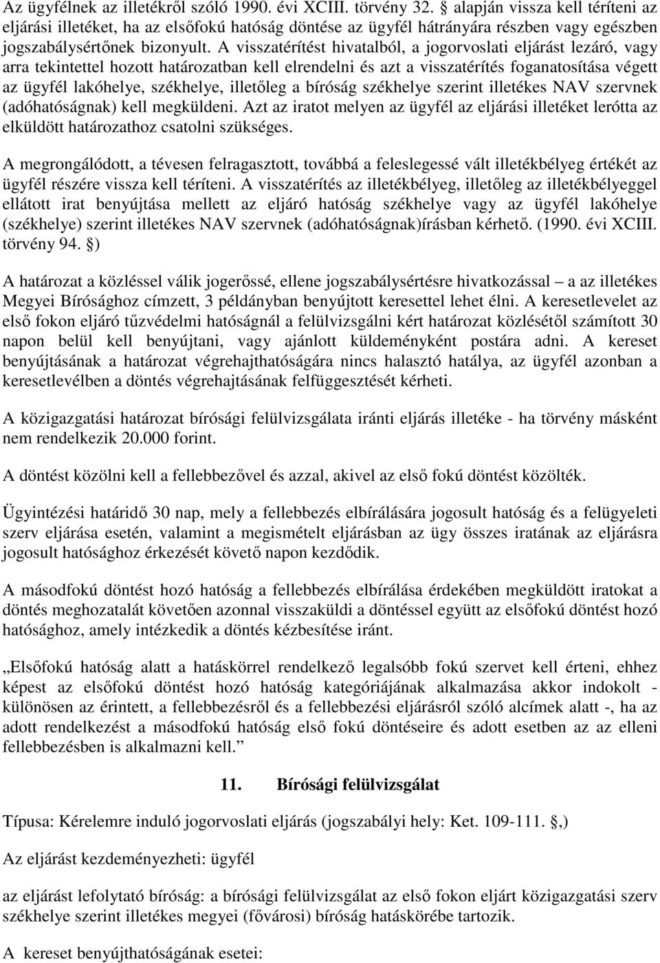 A visszatérítést hivatalból, a jogorvoslati eljárást lezáró, vagy arra tekintettel hozott határozatban kell elrendelni és azt a visszatérítés foganatosítása végett az ügyfél lakóhelye, székhelye,