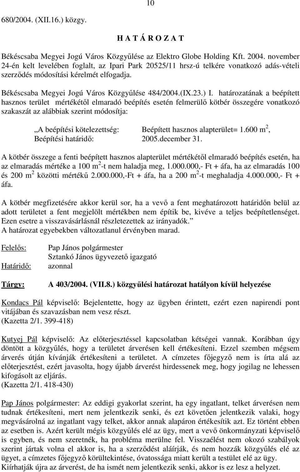 határozatának a beépített hasznos terület mértékétıl elmaradó beépítés esetén felmerülı kötbér összegére vonatkozó szakaszát az alábbiak szerint módosítja: A beépítési kötelezettség: Beépített