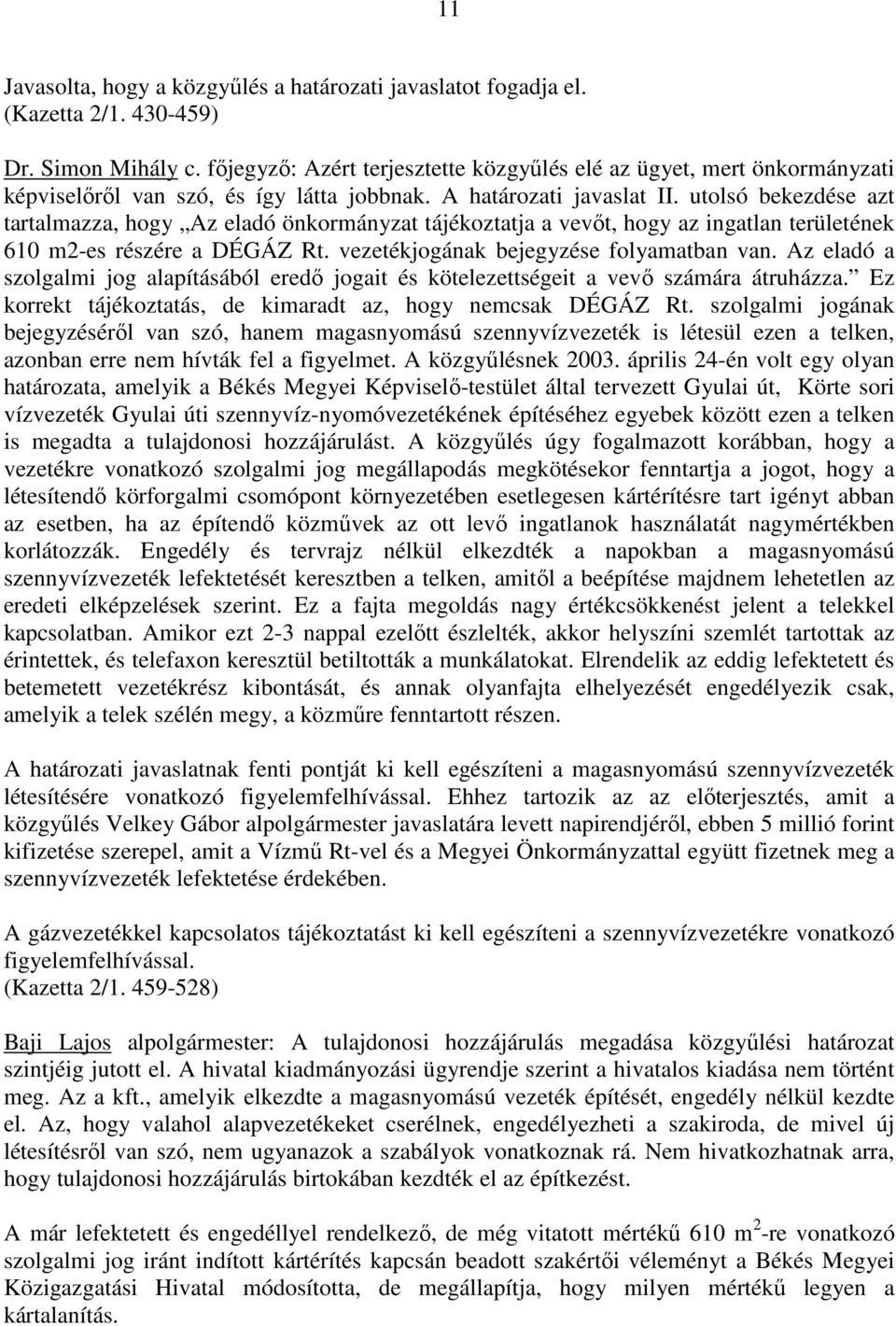 utolsó bekezdése azt tartalmazza, hogy Az eladó önkormányzat tájékoztatja a vevıt, hogy az ingatlan területének 610 m2-es részére a DÉGÁZ Rt. vezetékjogának bejegyzése folyamatban van.