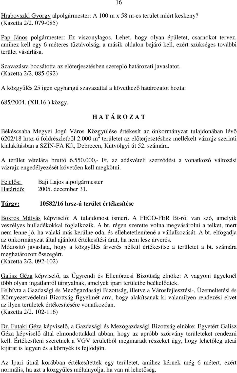 Szavazásra bocsátotta az elıterjesztésben szereplı határozati javaslatot. (Kazetta 2/2. 085-092) A közgyőlés 25 igen egyhangú szavazattal a következı határozatot hozta: 685/2004. (XII.16.) közgy.