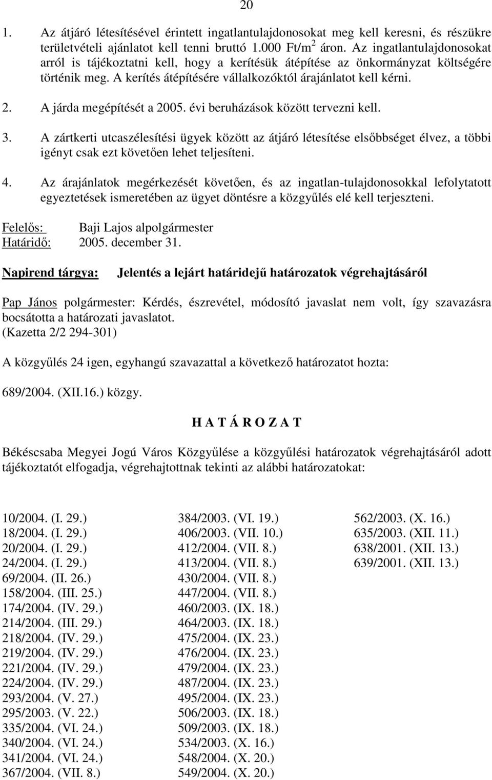 A járda megépítését a 2005. évi beruházások között tervezni kell. 3.