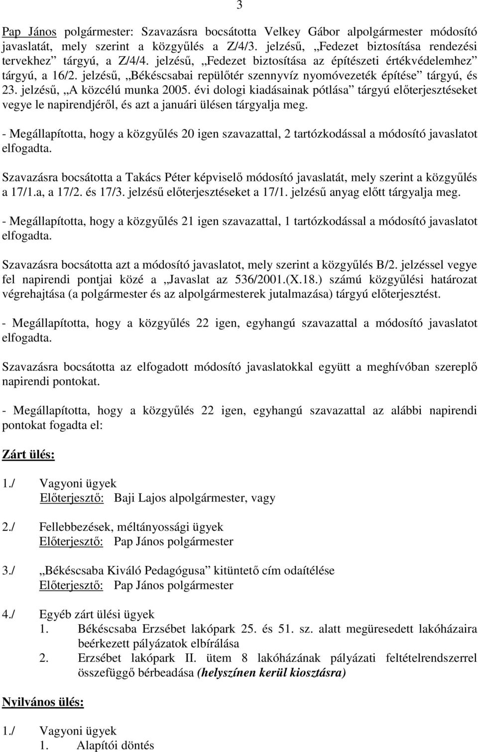 évi dologi kiadásainak pótlása tárgyú elıterjesztéseket vegye le napirendjérıl, és azt a januári ülésen tárgyalja meg.