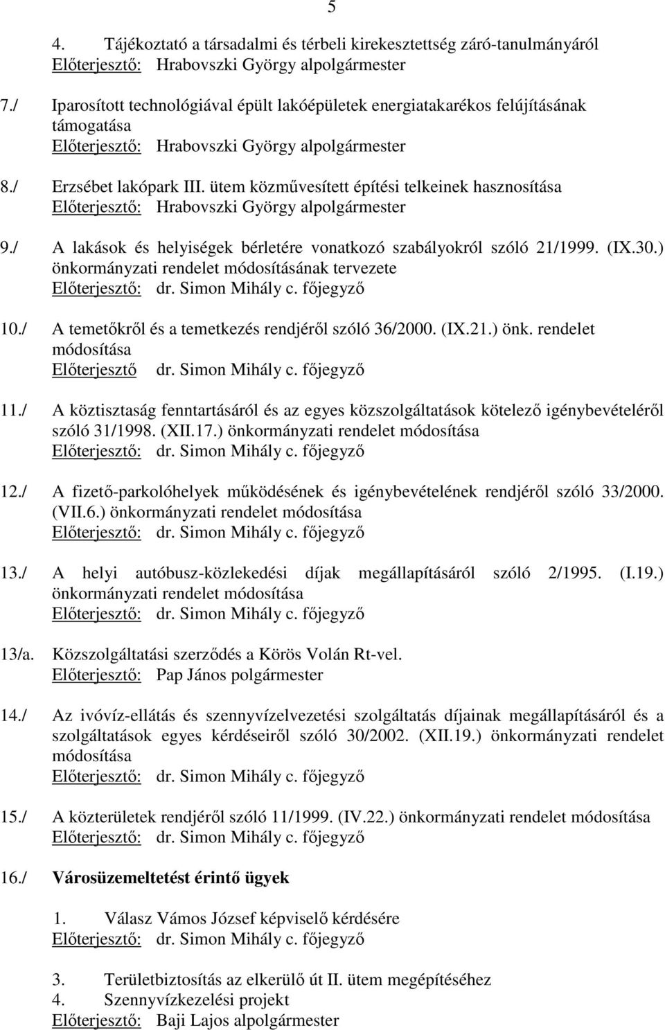 ütem közmővesített építési telkeinek hasznosítása Elıterjesztı: Hrabovszki György alpolgármester 5 9./ A lakások és helyiségek bérletére vonatkozó szabályokról szóló 21/1999. (IX.30.