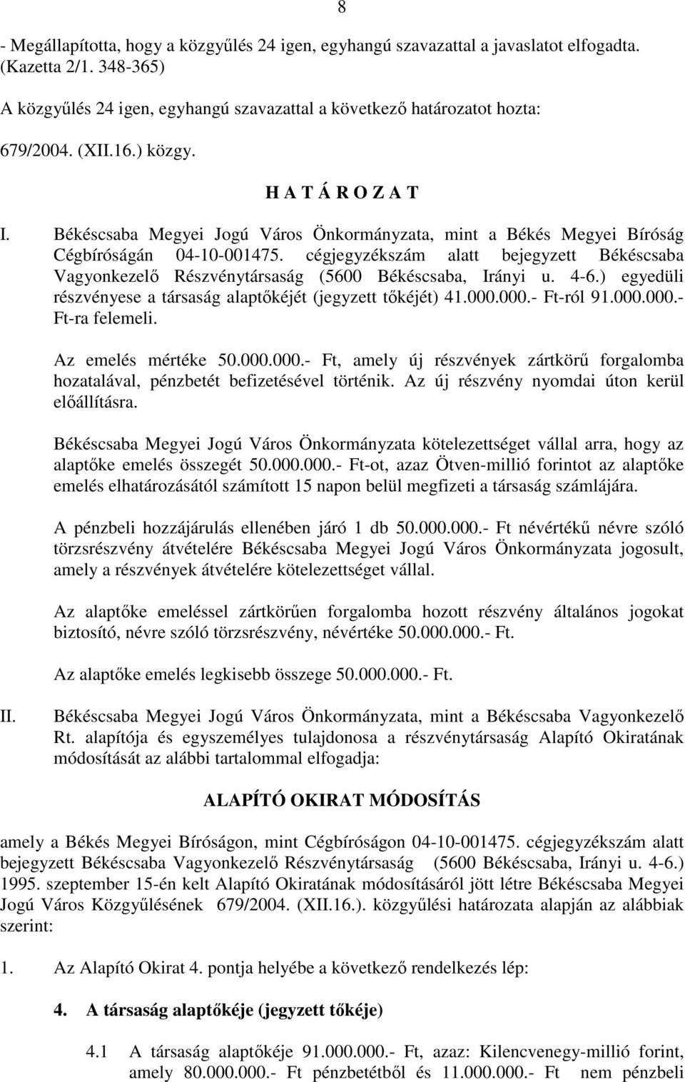 cégjegyzékszám alatt bejegyzett Békéscsaba Vagyonkezelı Részvénytársaság (5600 Békéscsaba, Irányi u. 4-6.) egyedüli részvényese a társaság alaptıkéjét (jegyzett tıkéjét) 41.000.000.- Ft-ról 91.000.000.- Ft-ra felemeli.