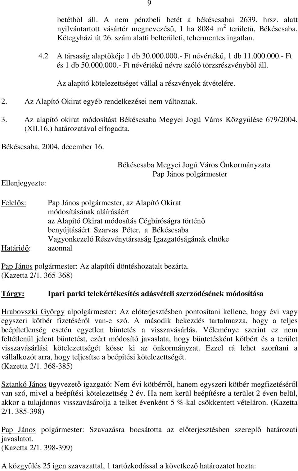 Az alapító kötelezettséget vállal a részvények átvételére. 2. Az Alapító Okirat egyéb rendelkezései nem változnak. 3. Az alapító okirat módosítást Békéscsaba Megyei Jogú Város Közgyőlése 679/2004.