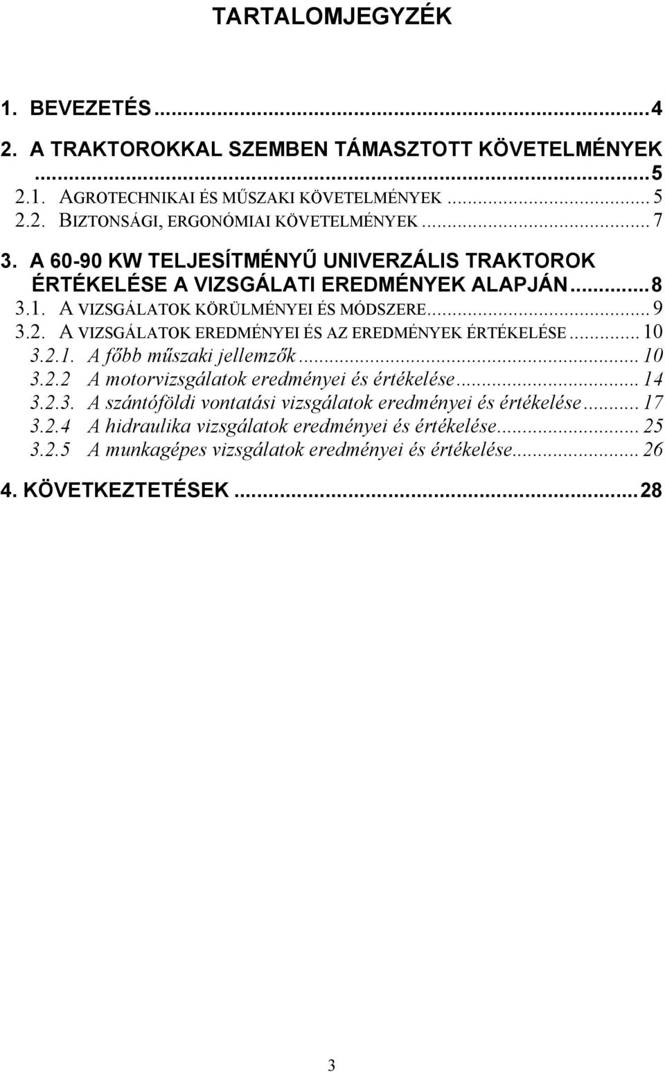 A VIZSGÁLATOK EREDMÉNYEI ÉS AZ EREDMÉNYEK ÉRTÉKELÉSE... 10 3.2.1. A főbb műszaki jellemzők... 10 3.2.2 A motorvizsgálatok eredményei és értékelése... 14 3.2.3. A szántóföldi vontatási vizsgálatok eredményei és értékelése.