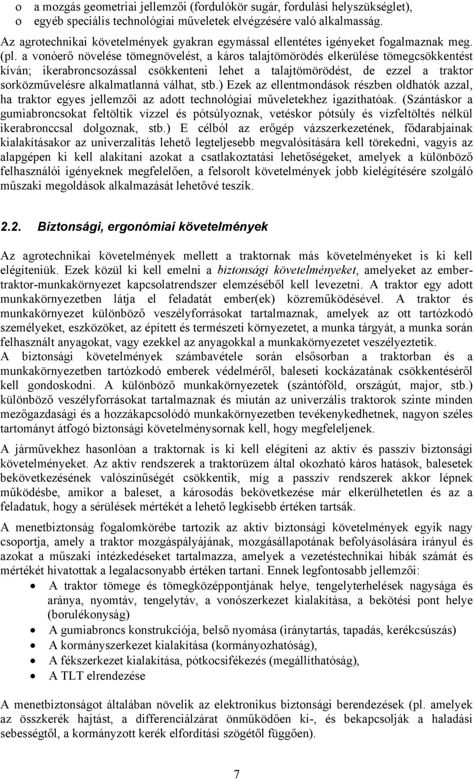 a vonóerő növelése tömegnövelést, a káros talajtömörödés elkerülése tömegcsökkentést kíván; ikerabroncsozással csökkenteni lehet a talajtömörödést, de ezzel a traktor sorközművelésre alkalmatlanná