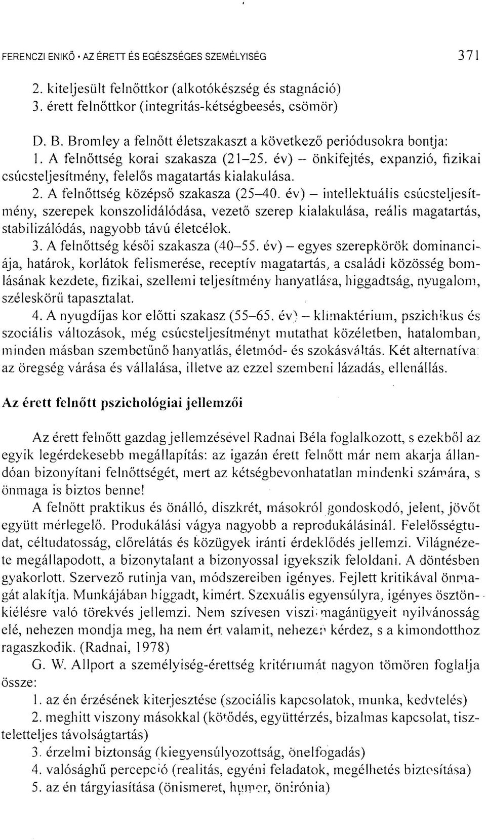 A felnőttség középső szakasza (25-40. év) - intellektuális csúcsteljesítmény, szerepek konszolidálódása, vezető szerep kialakulása, reális magatartás, stabilizálódás, nagyobb távú életcélok. 3.