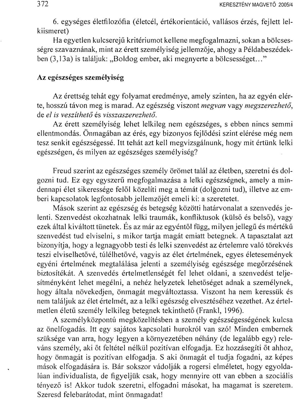 személyiségjellemzője, ahogy a Példabeszédekben (3,13a) is találjuk: Boldog ember, aki megnyerte a bölcsességet.