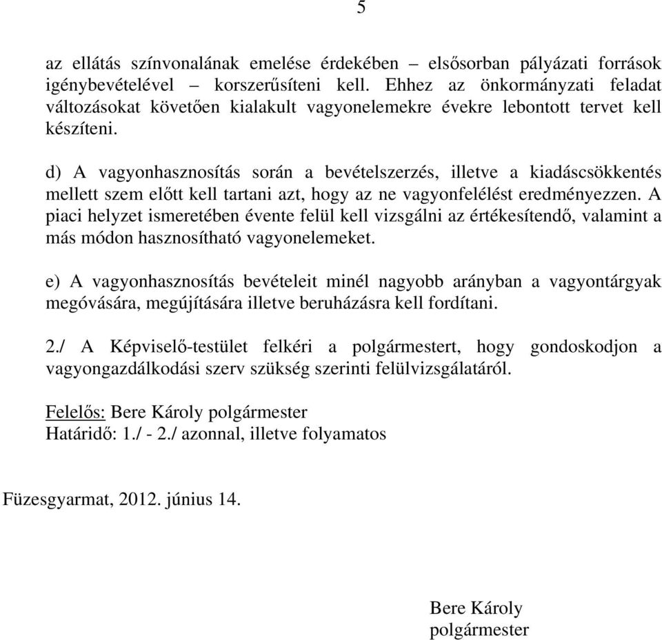 d) A vagyonhasznosítás során a bevételszerzés, illetve a kiadáscsökkentés mellett szem előtt kell tartani azt, hogy az ne vagyonfelélést eredményezzen.