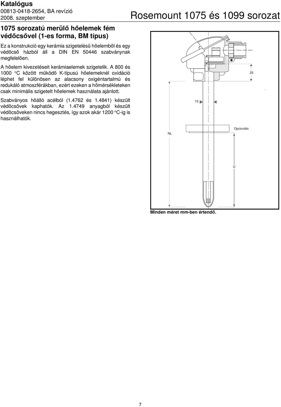 A 800 és 1000 C között működő K-típusú hőelemeknél oxidáció léphet fel különösen az alacsony oxigéntartalmú és redukáló atmoszférákban, ezért ezeken a hőmérsékleteken csak minimális