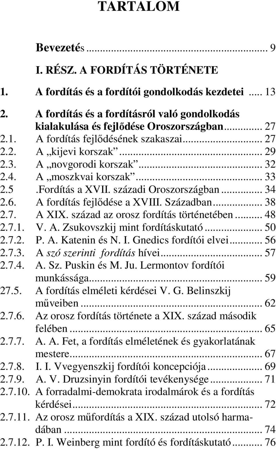 A fordítás fejlődése a XVIII. Században... 38 2.7. A XIX. század az orosz fordítás történetében... 48 2.7.1. V. A. Zsukovszkij mint fordításkutató... 50 2.7.2. P. A. Katenin és N. I.