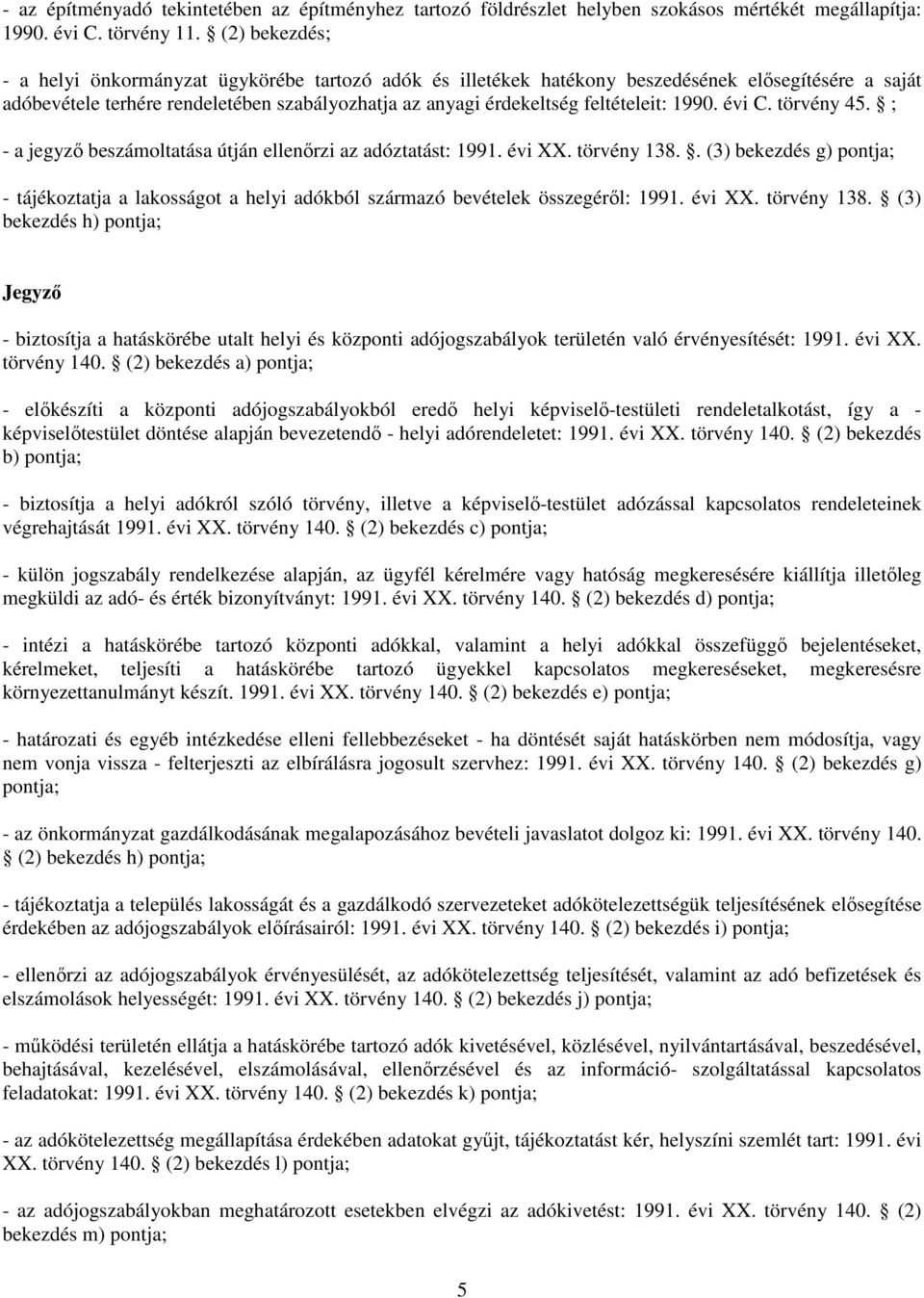 1990. évi C. törvény 45. ; - a jegyző beszámoltatása útján ellenőrzi az adóztatást: 1991. évi XX. törvény 138.