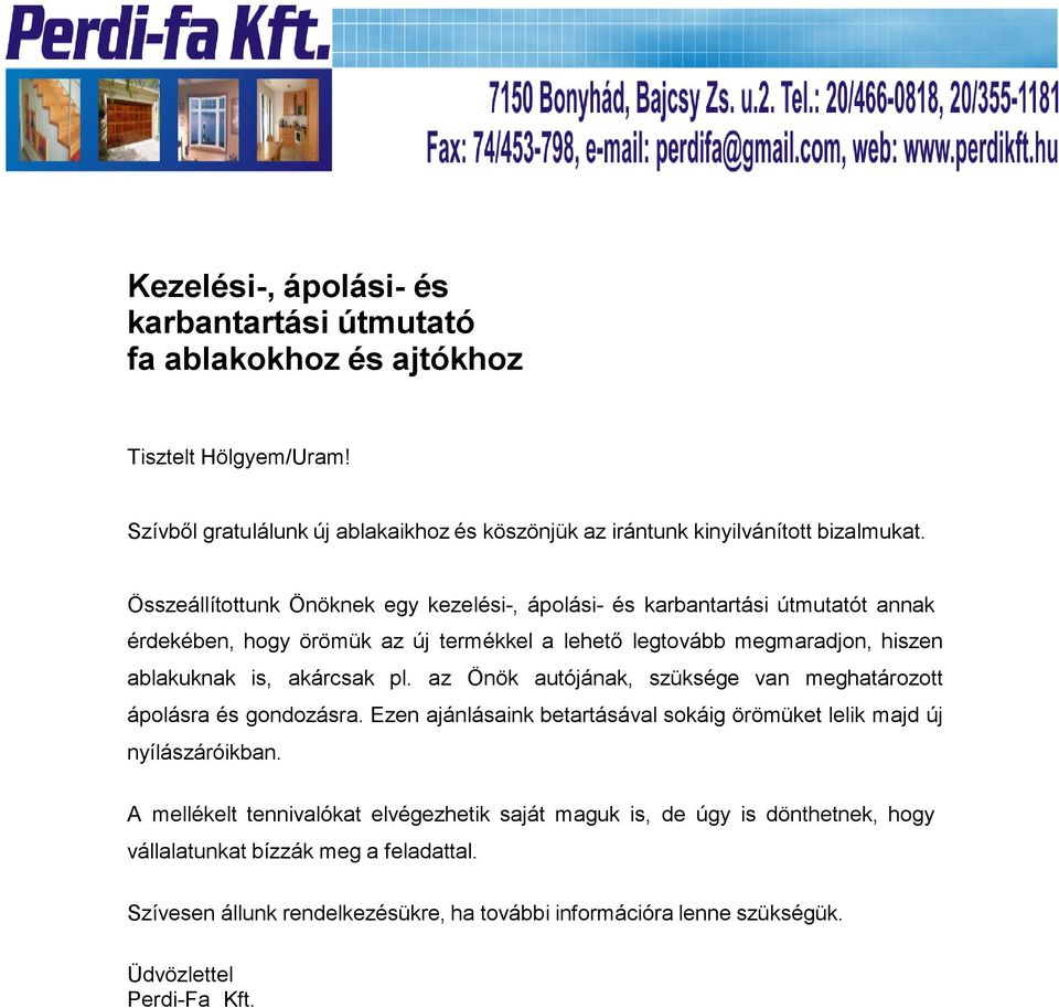 akárcsak pl. az Önök autójának, szüksége van meghatározott ápolásra és gondozásra. Ezen ajánlásaink betartásával sokáig örömüket lelik majd új nyílászáróikban.