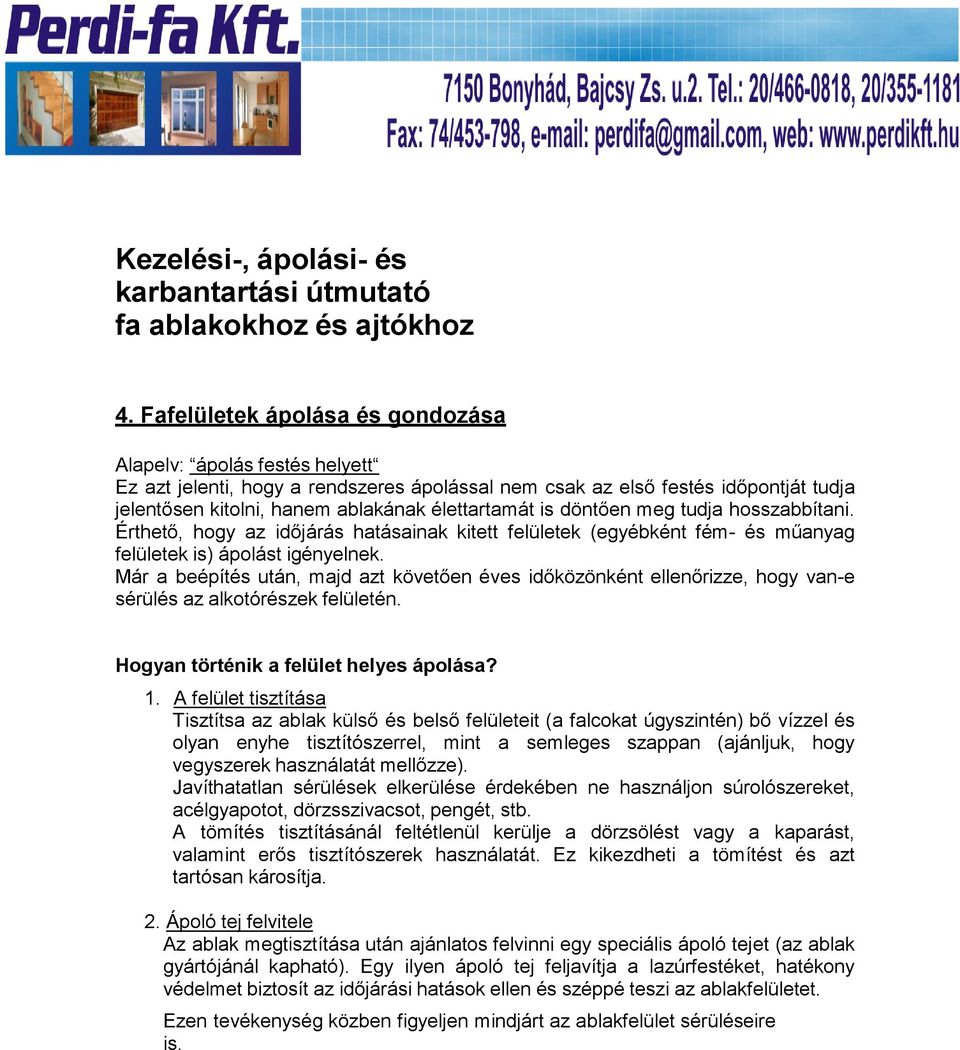 Már a beépítés után, majd azt követően éves időközönként ellenőrizze, hogy van-e sérülés az alkotórészek felületén. Hogyan történik a felület helyes ápolása? 1.