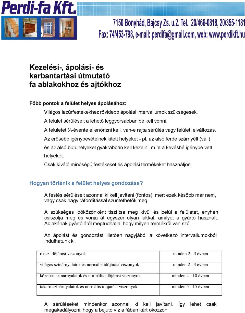 az alsó ferde szárnyélt (váll) és az alsó bütühelyeket gyakrabban kell kezelni, mint a kevésbé igénybe vett helyeket. Csak kiváló minőségű festékeket és ápolási termékeket használjon.