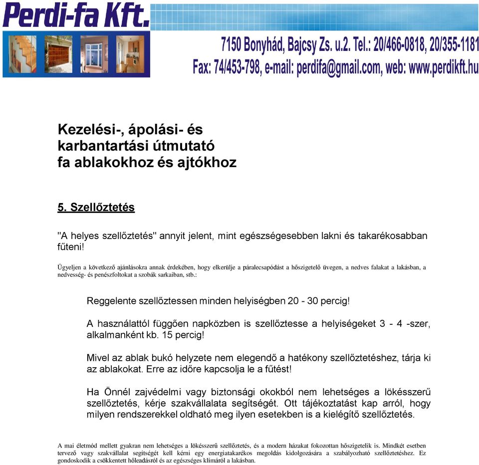 : Reggelente szellőztessen minden helyiségben 20-30 percig! A használattól függően napközben is szellőztesse a helyiségeket 3-4 -szer, alkalmanként kb. 15 percig!