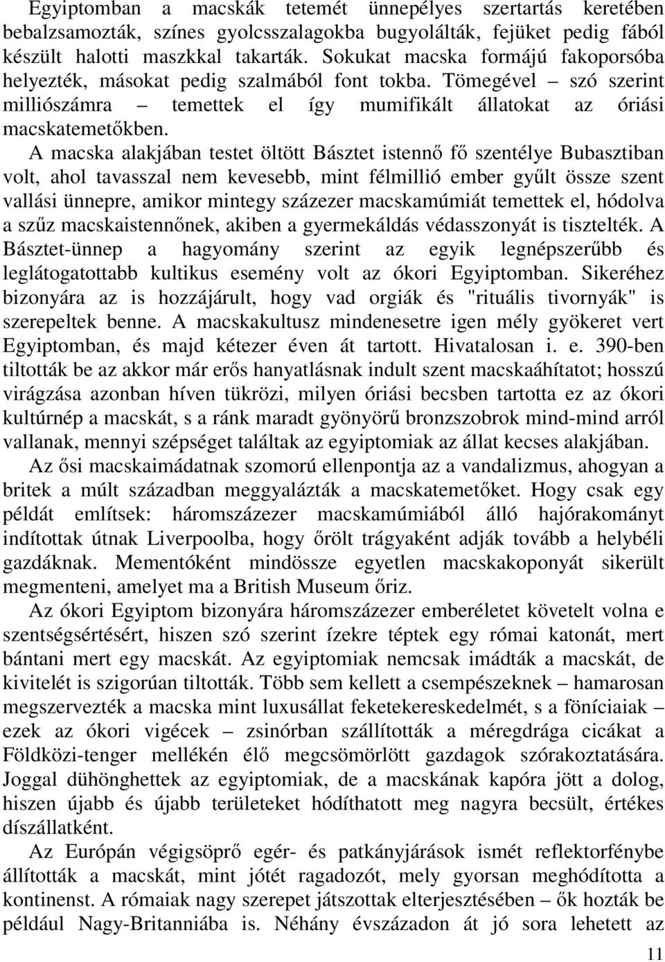 A macska alakjában testet öltött Básztet istennő fő szentélye Bubasztiban volt, ahol tavasszal nem kevesebb, mint félmillió ember gyűlt össze szent vallási ünnepre, amikor mintegy százezer