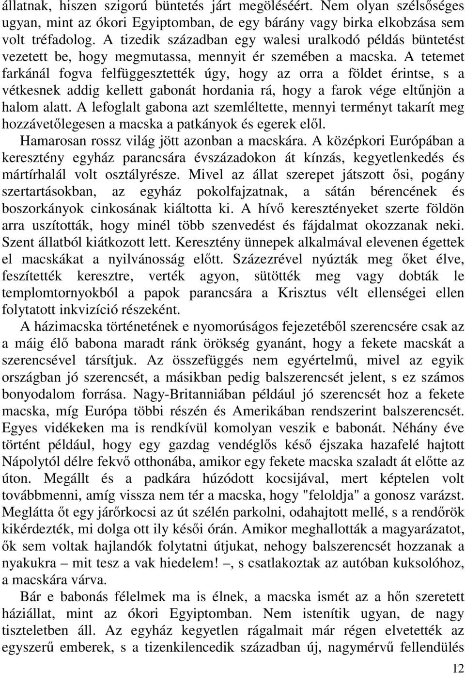 A tetemet farkánál fogva felfüggesztették úgy, hogy az orra a földet érintse, s a vétkesnek addig kellett gabonát hordania rá, hogy a farok vége eltűnjön a halom alatt.