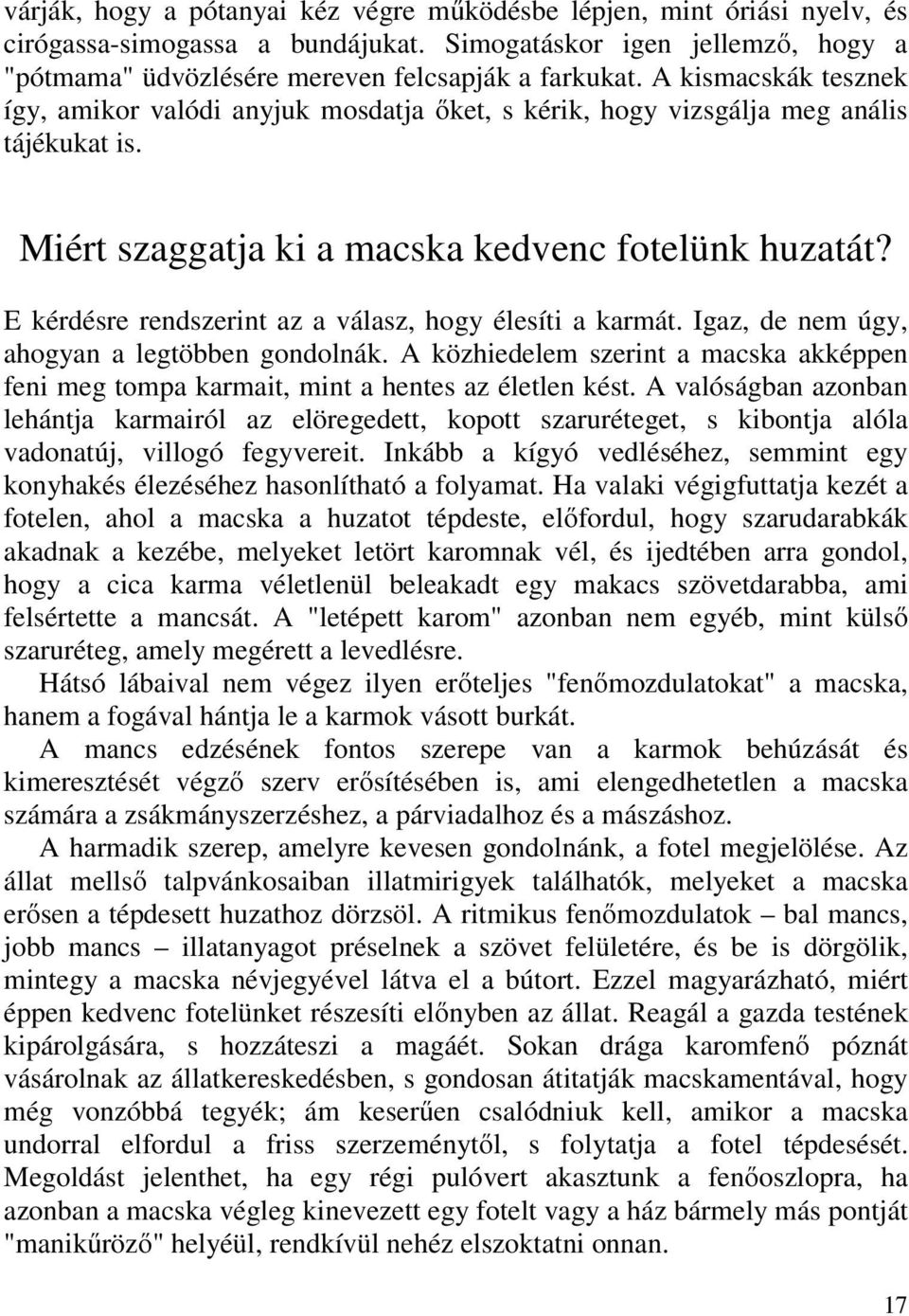 E kérdésre rendszerint az a válasz, hogy élesíti a karmát. Igaz, de nem úgy, ahogyan a legtöbben gondolnák.