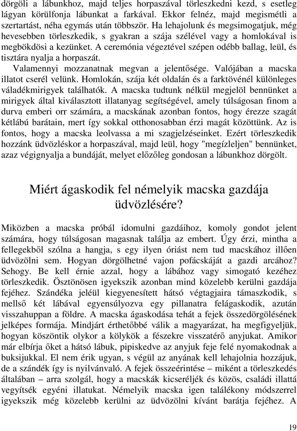 A ceremónia végeztével szépen odébb ballag, leül, és tisztára nyalja a horpaszát. Valamennyi mozzanatnak megvan a jelentősége. Valójában a macska illatot cserél velünk.