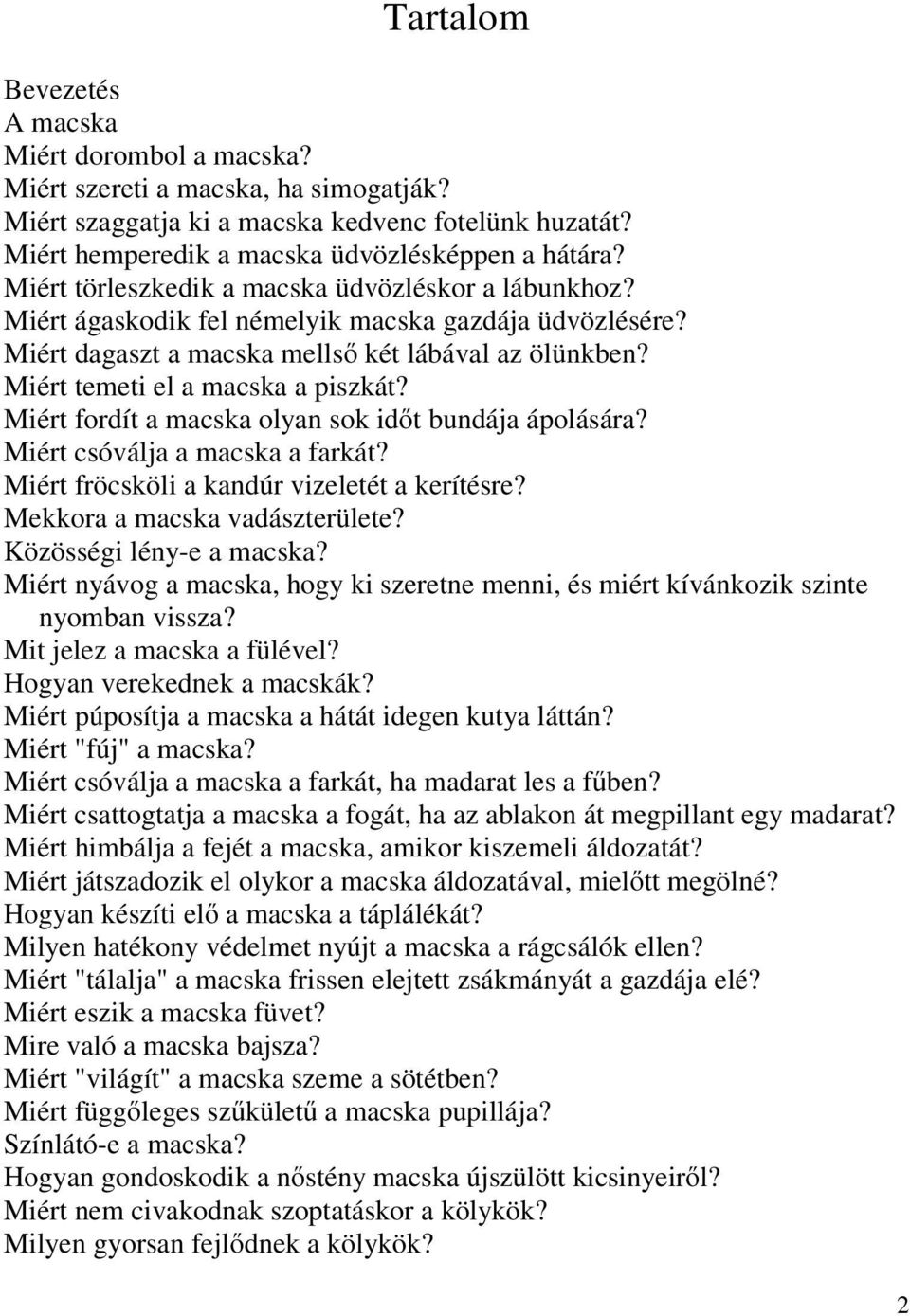 Miért fordít a macska olyan sok időt bundája ápolására? Miért csóválja a macska a farkát? Miért fröcsköli a kandúr vizeletét a kerítésre? Mekkora a macska vadászterülete? Közösségi lény-e a macska?