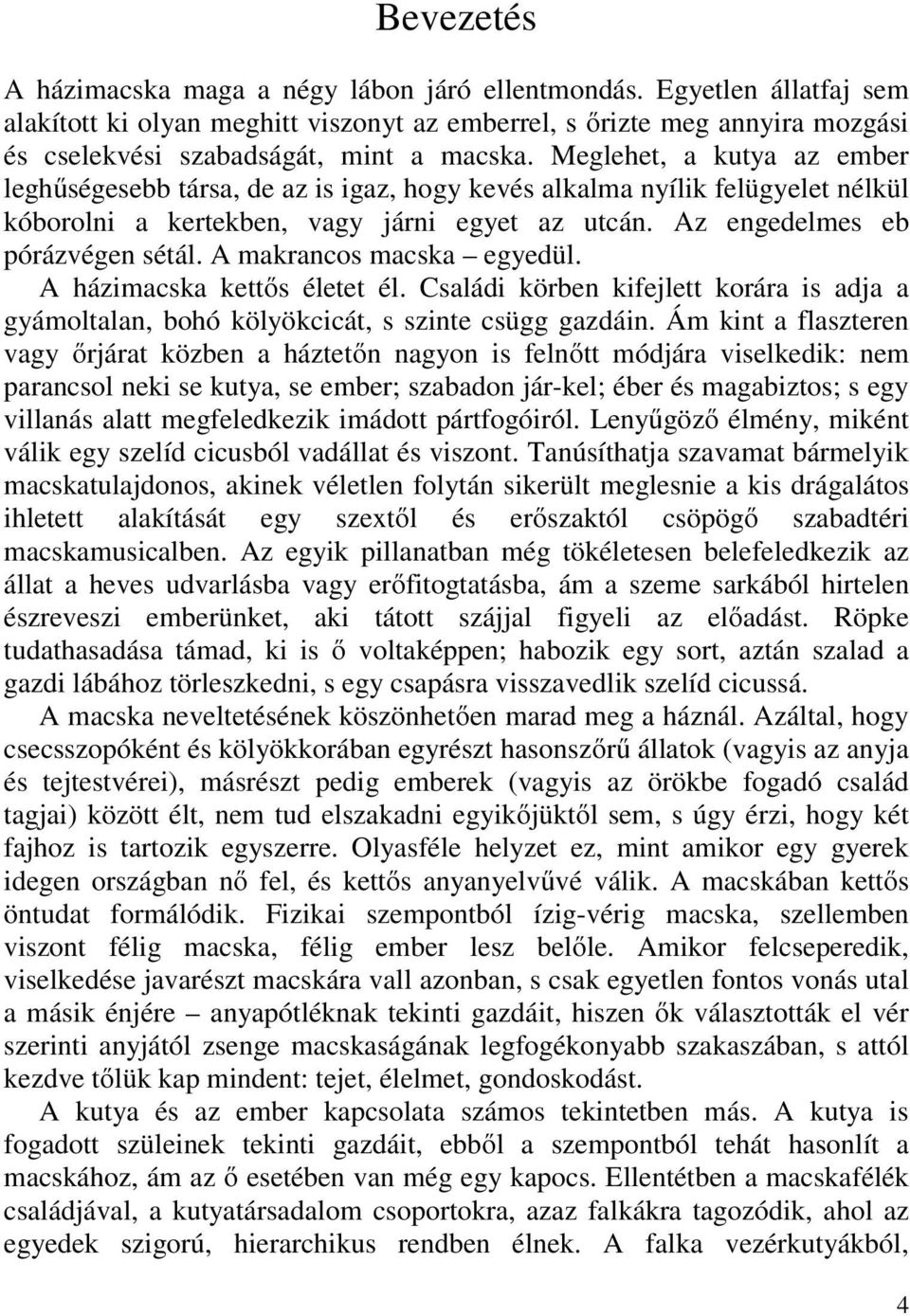 Meglehet, a kutya az ember leghűségesebb társa, de az is igaz, hogy kevés alkalma nyílik felügyelet nélkül kóborolni a kertekben, vagy járni egyet az utcán. Az engedelmes eb pórázvégen sétál.